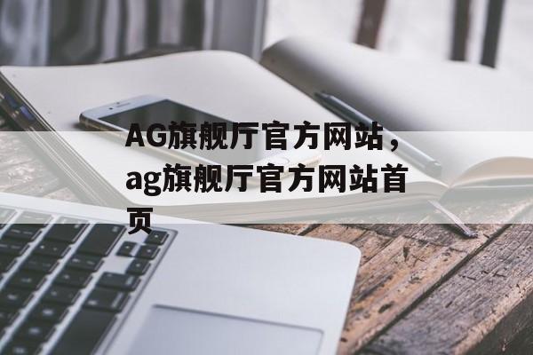 AG旗舰厅官方网站，ag旗舰厅官方网站首页