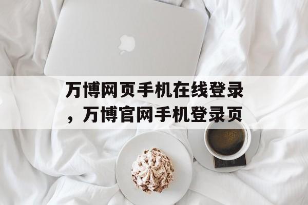 万博网页手机在线登录，万博官网手机登录页